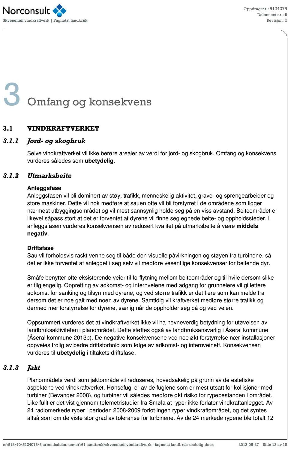 Dette vil nok medføre at sauen ofte vil bli forstyrret i de områdene som ligger nærmest utbyggingsområdet og vil mest sannsynlig holde seg på en viss avstand.