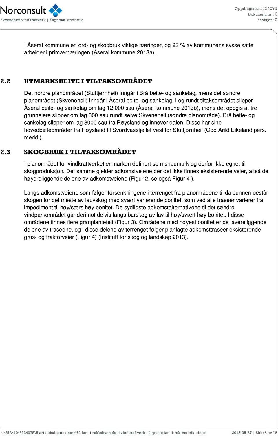 13a). 2.2 UTMARKSBEITE I TILTAKSOMRÅDET Det nordre planområdet (Stuttjørnheii) inngår i Brå beite- og sankelag, mens det søndre planområdet (Skveneheii) inngår i Åseral beite- og sankelag.