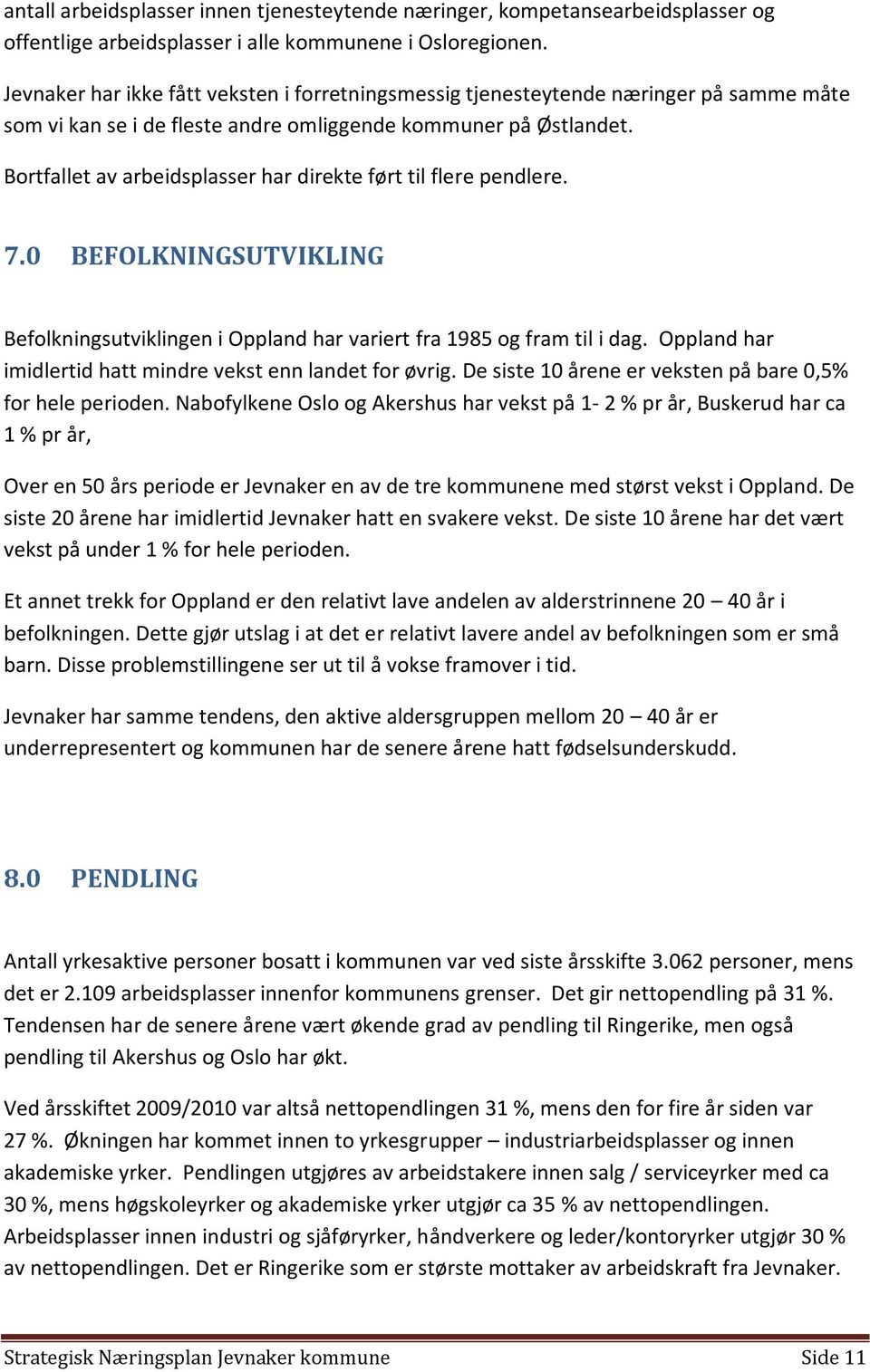 Bortfallet av arbeidsplasser har direkte ført til flere pendlere. 7.0 BEFOLKNINGSUTVIKLING Befolkningsutviklingen i Oppland har variert fra 1985 og fram til i dag.