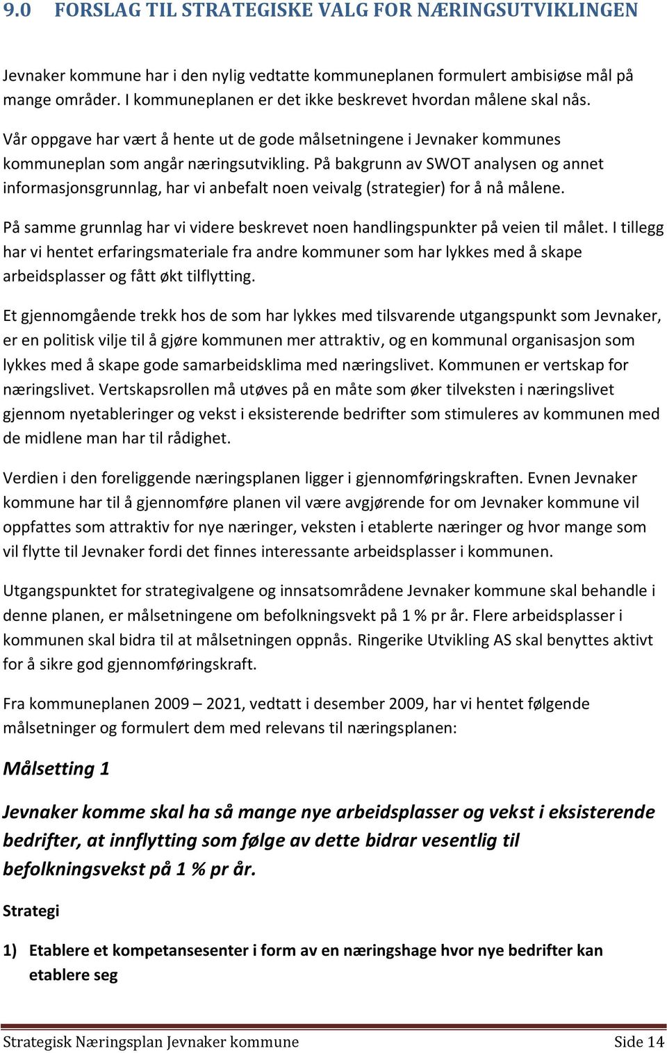 På bakgrunn av SWOT analysen og annet informasjonsgrunnlag, har vi anbefalt noen veivalg (strategier) for å nå målene.