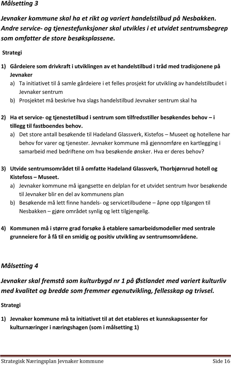 Strategi 1) Gårdeiere som drivkraft i utviklingen av et handelstilbud i tråd med tradisjonene på Jevnaker a) Ta initiativet til å samle gårdeiere i et felles prosjekt for utvikling av handelstilbudet