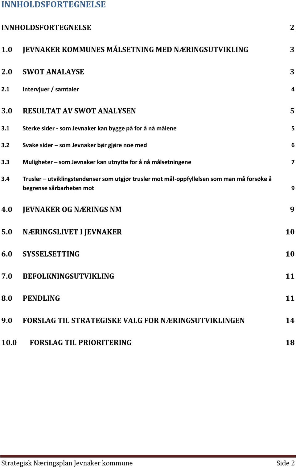 4 Trusler utviklingstendenser som utgjør trusler mot mål-oppfyllelsen som man må forsøke å begrense sårbarheten mot 9 4.0 JEVNAKER OG NÆRINGS NM 9 5.0 NÆRINGSLIVET I JEVNAKER 10 6.