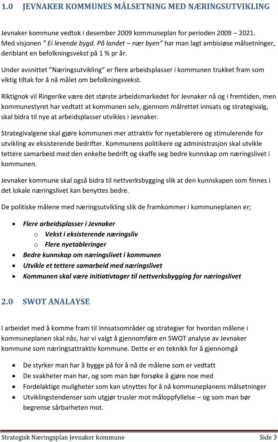 Under avsnittet Næringsutvikling er flere arbeidsplasser i kommunen trukket fram som viktig tiltak for å nå målet om befolkningsvekst.