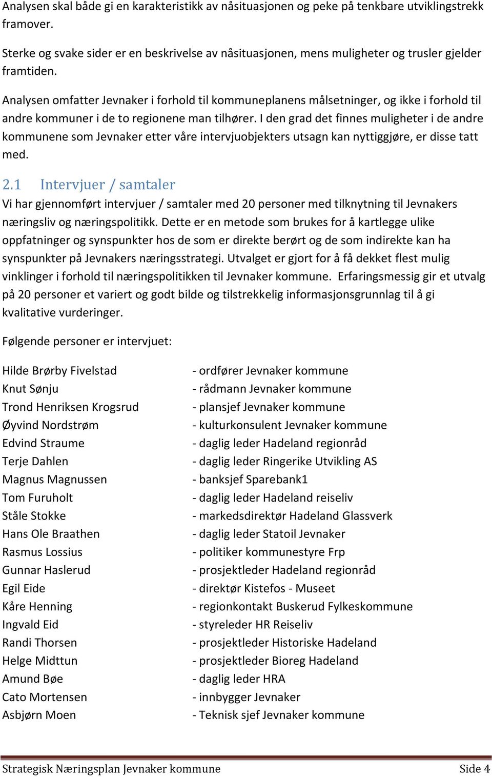 Analysen omfatter Jevnaker i forhold til kommuneplanens målsetninger, og ikke i forhold til andre kommuner i de to regionene man tilhører.