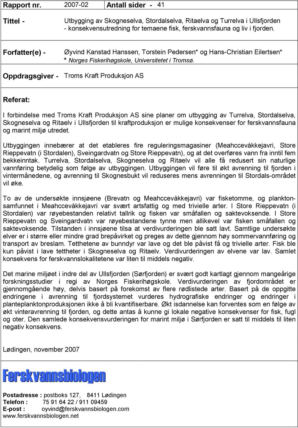 Oppdragsgiver - Troms Kraft Produksjon AS Referat: I forbindelse med Troms Kraft Produksjon AS sine planer om utbygging av Turrelva, Stordalselva, Skogneselva og Ritaelv i Ullsfjorden til