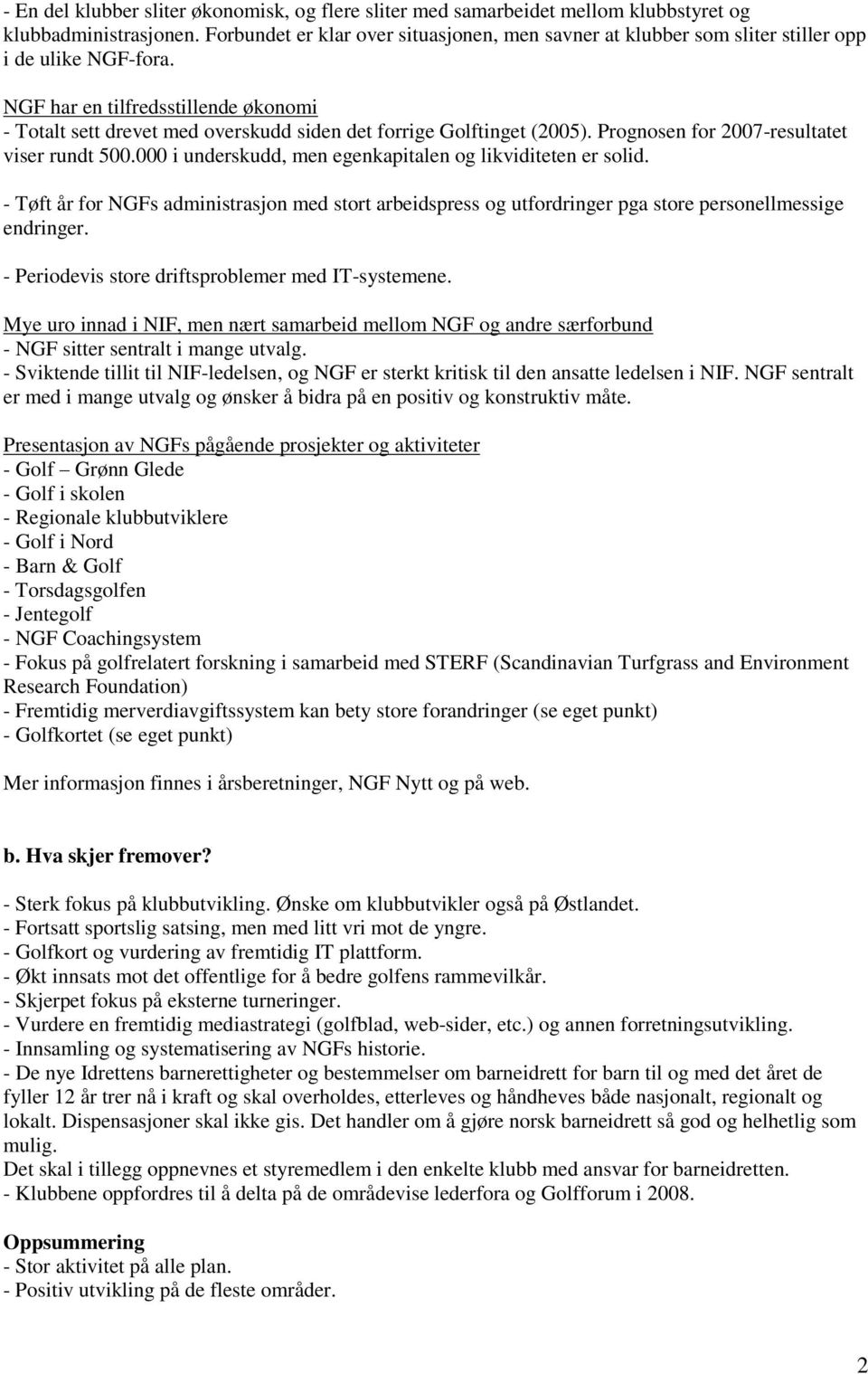 NGF har en tilfredsstillende økonomi - Totalt sett drevet med overskudd siden det forrige Golftinget (2005). Prognosen for 2007-resultatet viser rundt 500.