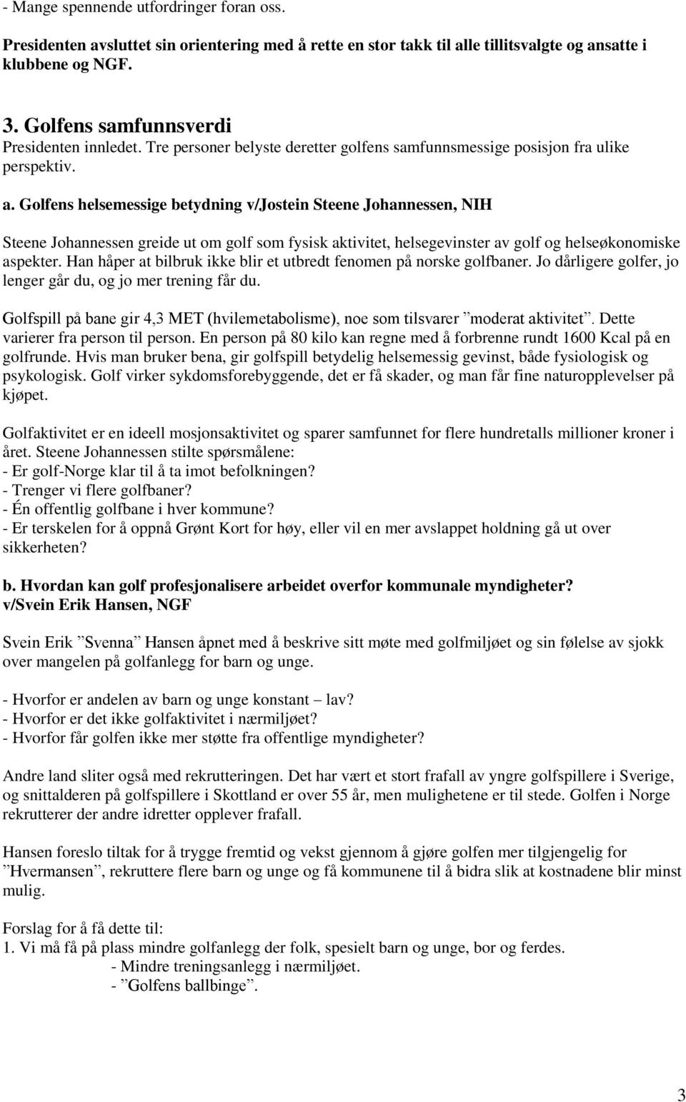 Golfens helsemessige betydning v/jostein Steene Johannessen, NIH Steene Johannessen greide ut om golf som fysisk aktivitet, helsegevinster av golf og helseøkonomiske aspekter.