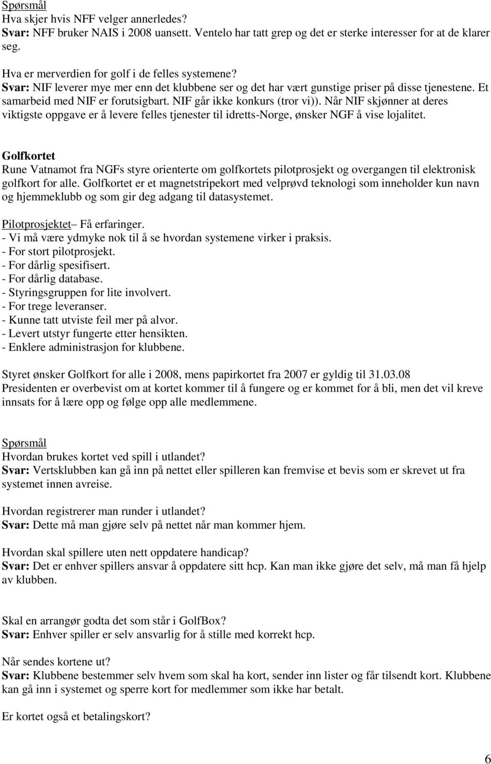 NIF går ikke konkurs (tror vi)). Når NIF skjønner at deres viktigste oppgave er å levere felles tjenester til idretts-norge, ønsker NGF å vise lojalitet.