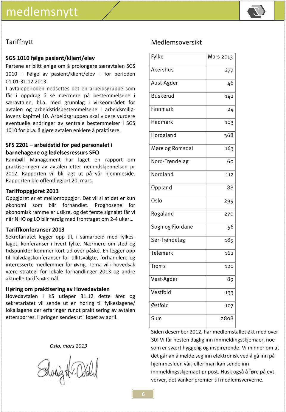 Arbeidsgruppen skal videre vurdere eventuelle endringer av sentrale bestemmelser i SGS 1010 for bl.a. å gjøre avtalen enklere å praktisere.