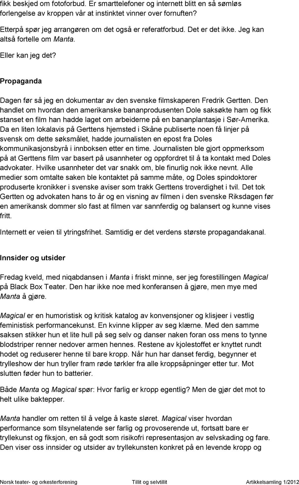 Den handlet om hvordan den amerikanske bananprodusenten Dole saksøkte ham og fikk stanset en film han hadde laget om arbeiderne på en bananplantasje i Sør-Amerika.