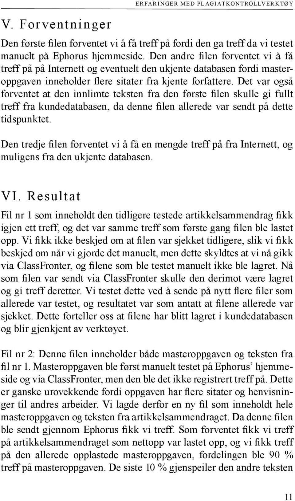 Det var også forventet at den innlimte teksten fra den første filen skulle gi fullt treff fra kundedatabasen, da denne filen allerede var sendt på dette tidspunktet.