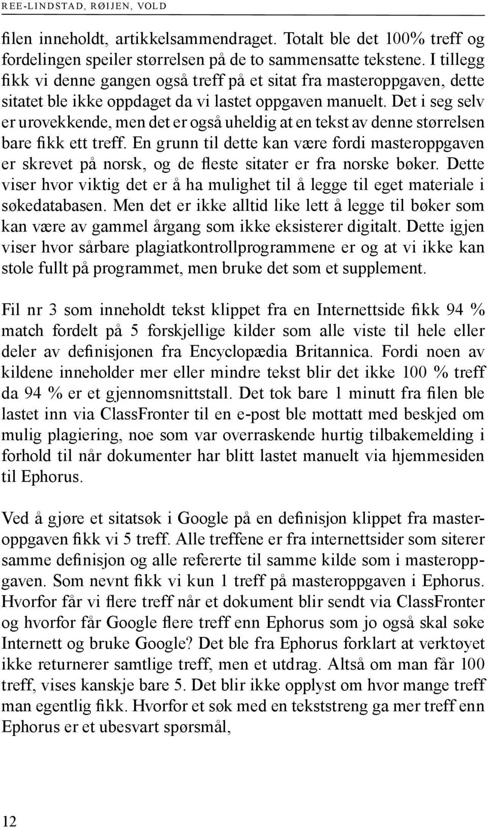 Det i seg selv er urovekkende, men det er også uheldig at en tekst av denne størrelsen bare fikk ett treff.