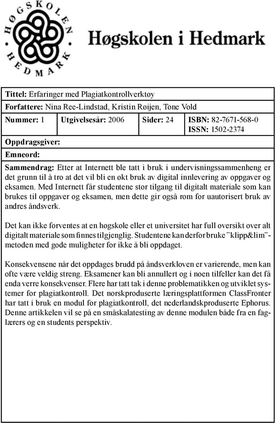 Med Internett får studentene stor tilgang til digitalt materiale som kan brukes til oppgaver og eksamen, men dette gir også rom for uautorisert bruk av andres åndsverk.