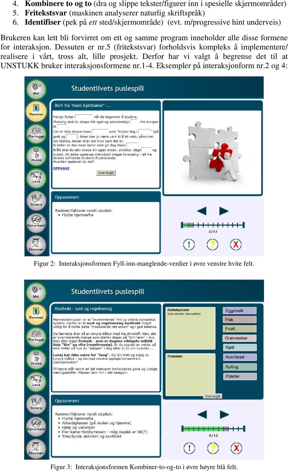 m/progressive hint underveis) Brukeren kan lett bli forvirret om ett og samme program inneholder alle disse formene for interaksjon. Dessuten er nr.