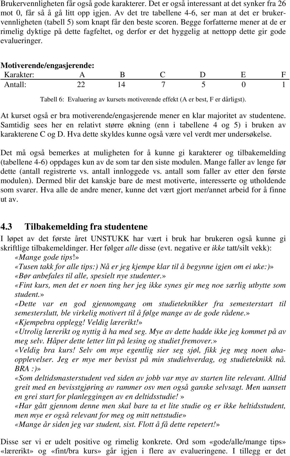 Begge forfatterne mener at de er rimelig dyktige på dette fagfeltet, og derfor er det hyggelig at nettopp dette gir gode evalueringer.