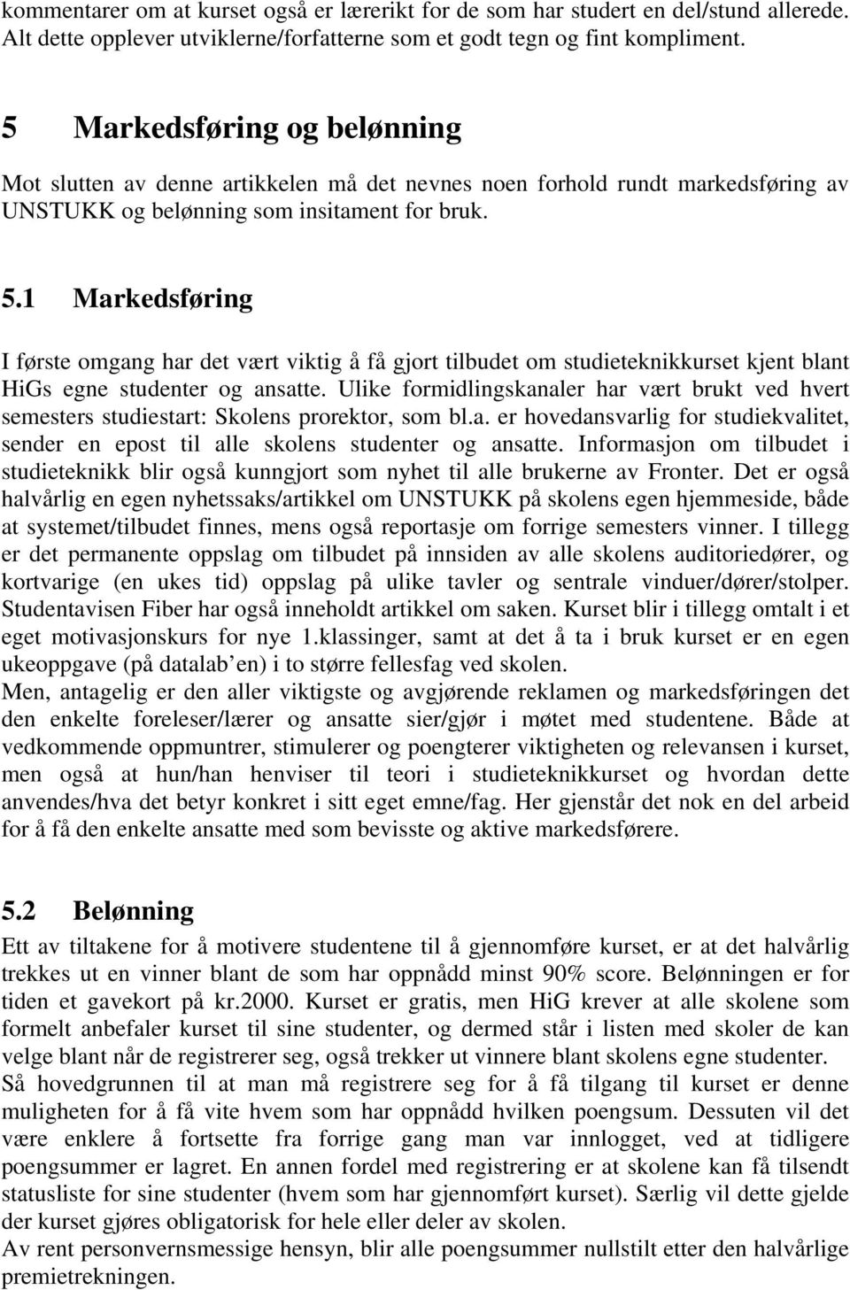 1 Markedsføring I første omgang har det vært viktig å få gjort tilbudet om studieteknikkurset kjent blant HiGs egne studenter og ansatte.