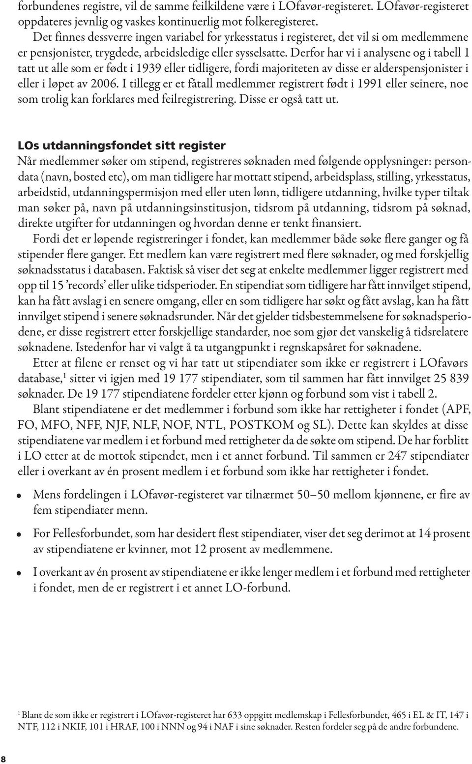 Derfor har vi i analysene og i tabell 1 tatt ut alle som er født i 1939 eller tidligere, fordi majoriteten av disse er alderspensjonister i eller i løpet av 2006.