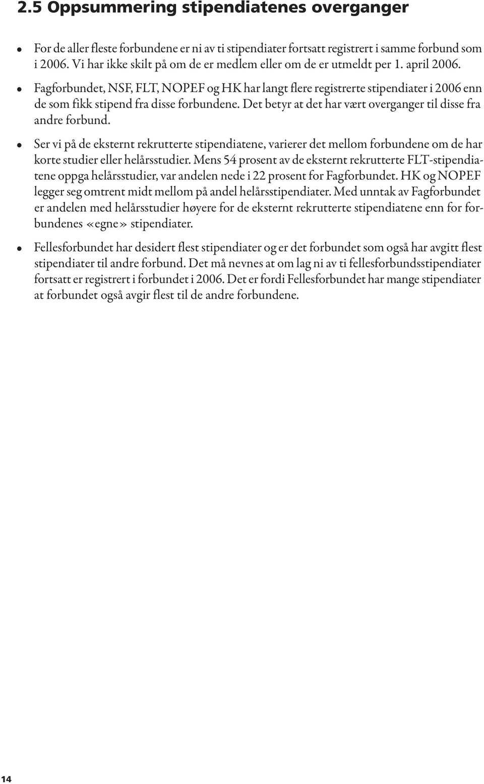 Fagforbundet, NSF, FLT, NOPEF og HK har langt flere registrerte stipendiater i 2006 enn de som fikk stipend fra disse forbundene. Det betyr at det har vært overganger til disse fra andre forbund.