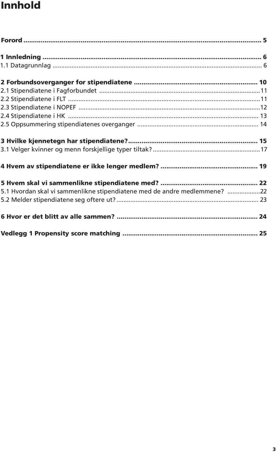 1 Velger kvinner og menn forskjellige typer tiltak?...17 4 Hvem av stipendiatene er ikke lenger medlem? 19 5 Hvem skal vi sammenlikne stipendiatene med? 22 5.