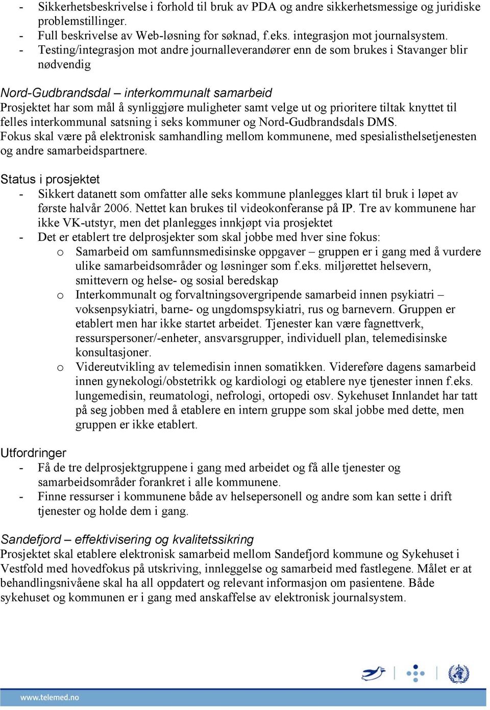 ut og prioritere tiltak knyttet til felles interkommunal satsning i seks kommuner og Nord-Gudbrandsdals DMS.