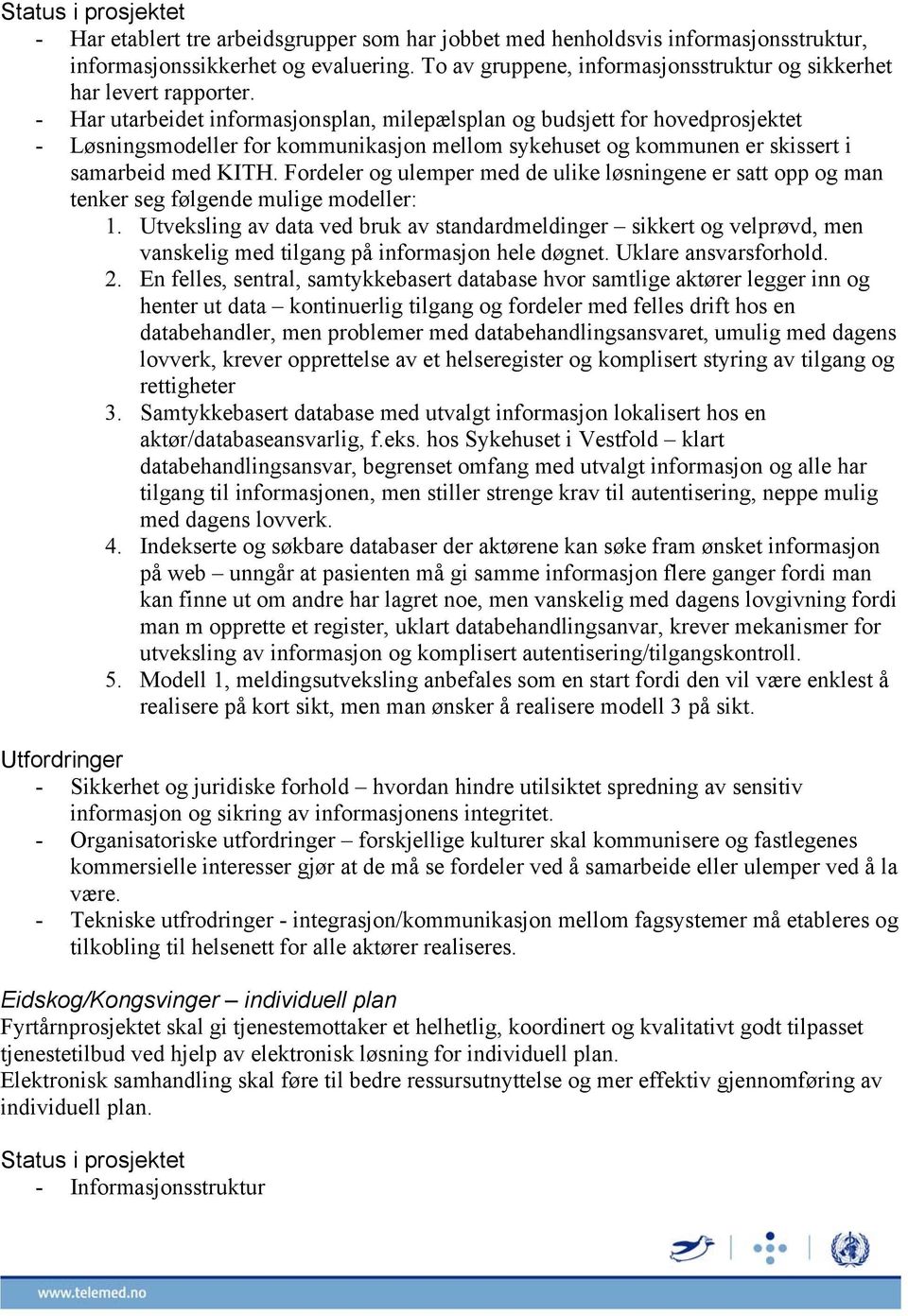 - Har utarbeidet informasjonsplan, milepælsplan og budsjett for hovedprosjektet - Løsningsmodeller for kommunikasjon mellom sykehuset og kommunen er skissert i samarbeid med KITH.