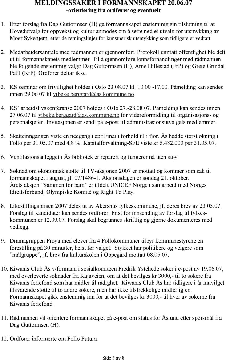 retningslinjer for kunstnerisk utsmykking som tidligere er vedtatt. 2. Medarbeidersamtale med rådmannen er gjennomført. Protokoll unntatt offentlighet ble delt ut til formannskapets medlemmer.