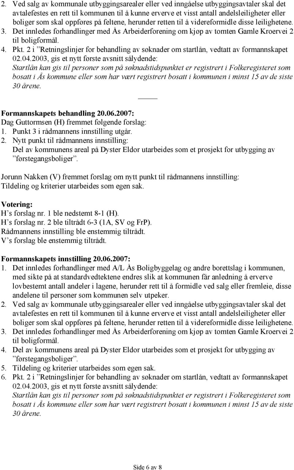 2 i Retningslinjer for behandling av søknader om startlån, vedtatt av formannskapet 02.04.