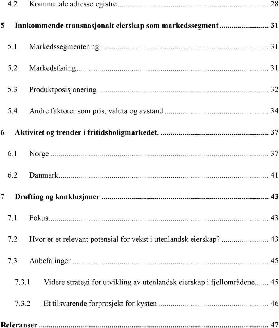 .. 41 7 Drøfting og konklusjoner... 43 7.1 Fokus... 43 7.2 Hvor er et relevant potensial for vekst i utenlandsk eierskap?... 43 7.3 Anbefalinger... 45 7.