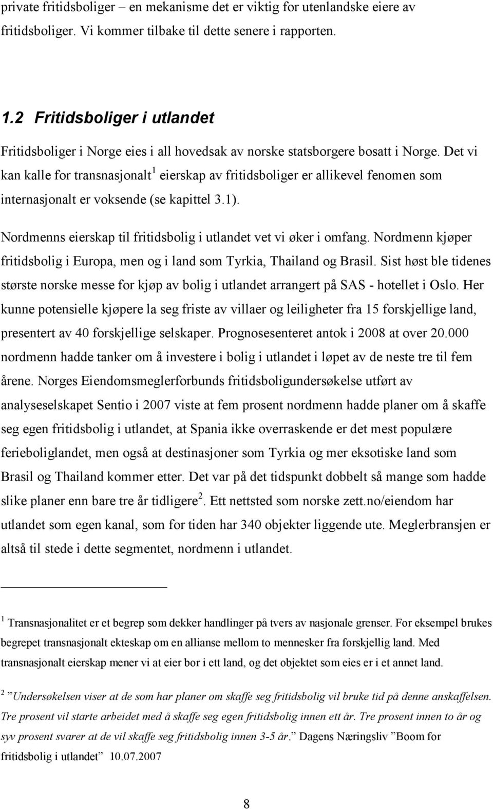 Det vi kan kalle for transnasjonalt 1 eierskap av fritidsboliger er allikevel fenomen som internasjonalt er voksende (se kapittel 3.1).