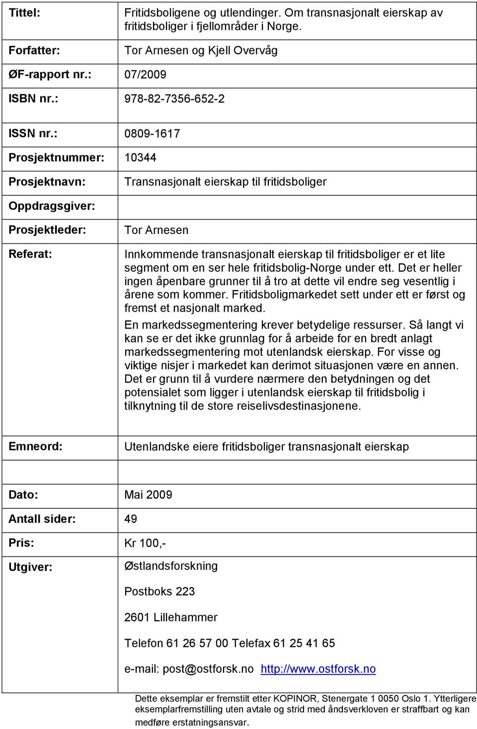 : 0809-1617 Prosjektnummer: 10344 Prosjektnavn: Transnasjonalt eierskap til fritidsboliger Oppdragsgiver: Prosjektleder: Referat: Tor Arnesen Innkommende transnasjonalt eierskap til fritidsboliger er