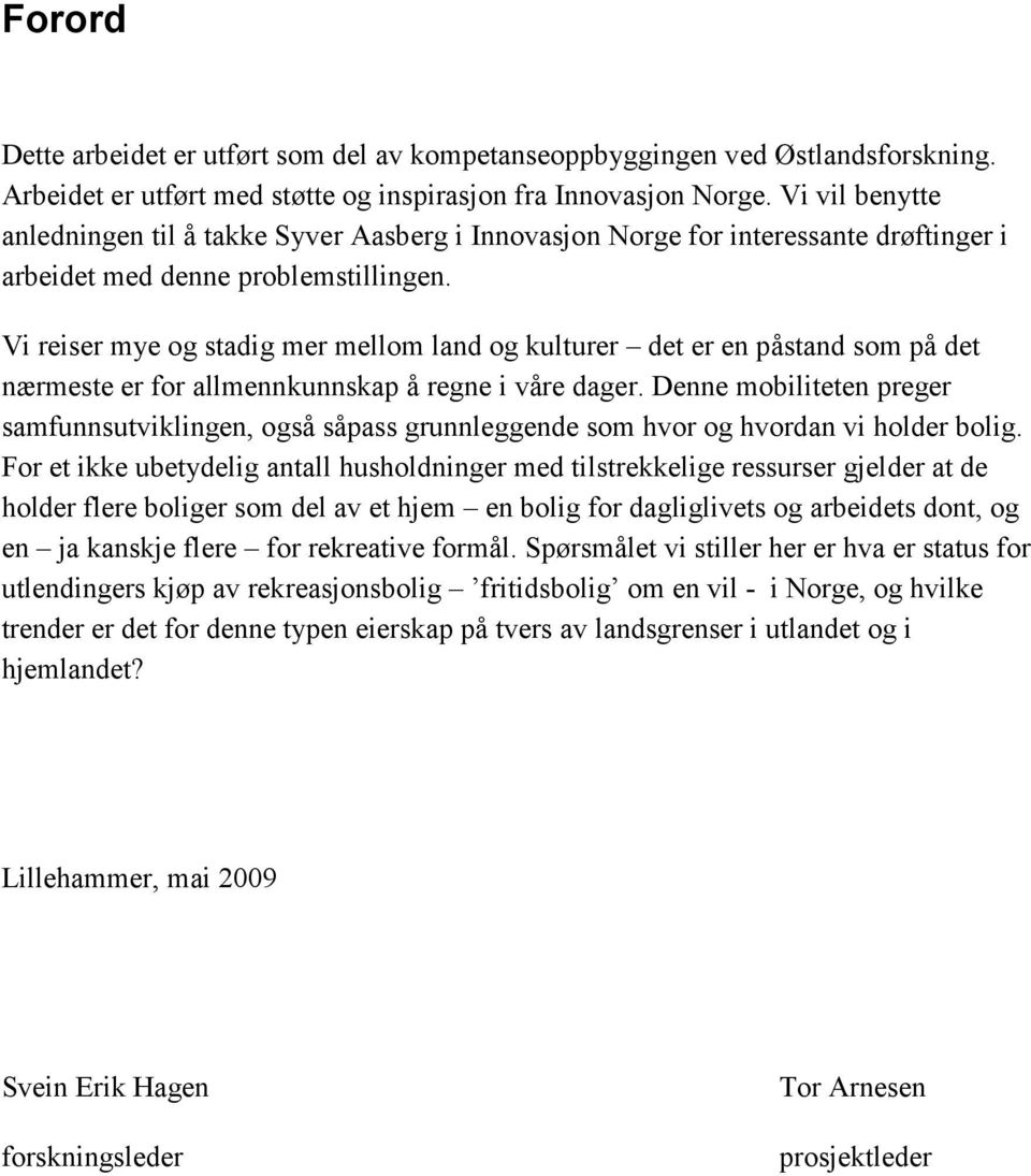 Vi reiser mye og stadig mer mellom land og kulturer det er en påstand som på det nærmeste er for allmennkunnskap å regne i våre dager.