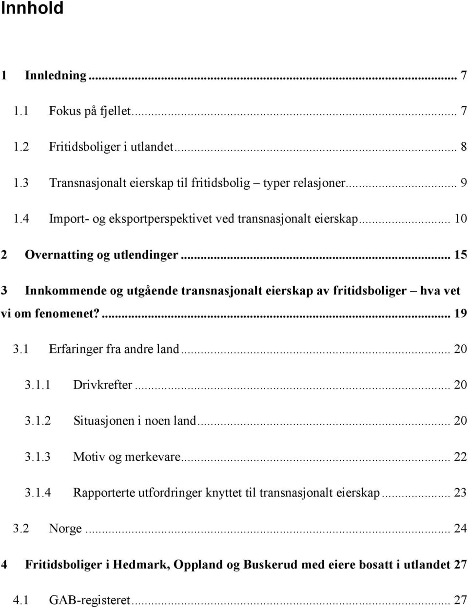 .. 15 3 Innkommende og utgående transnasjonalt eierskap av fritidsboliger hva vet vi om fenomenet?... 19 3.1 Erfaringer fra andre land... 20 3.1.1 Drivkrefter... 20 3.1.2 Situasjonen i noen land.