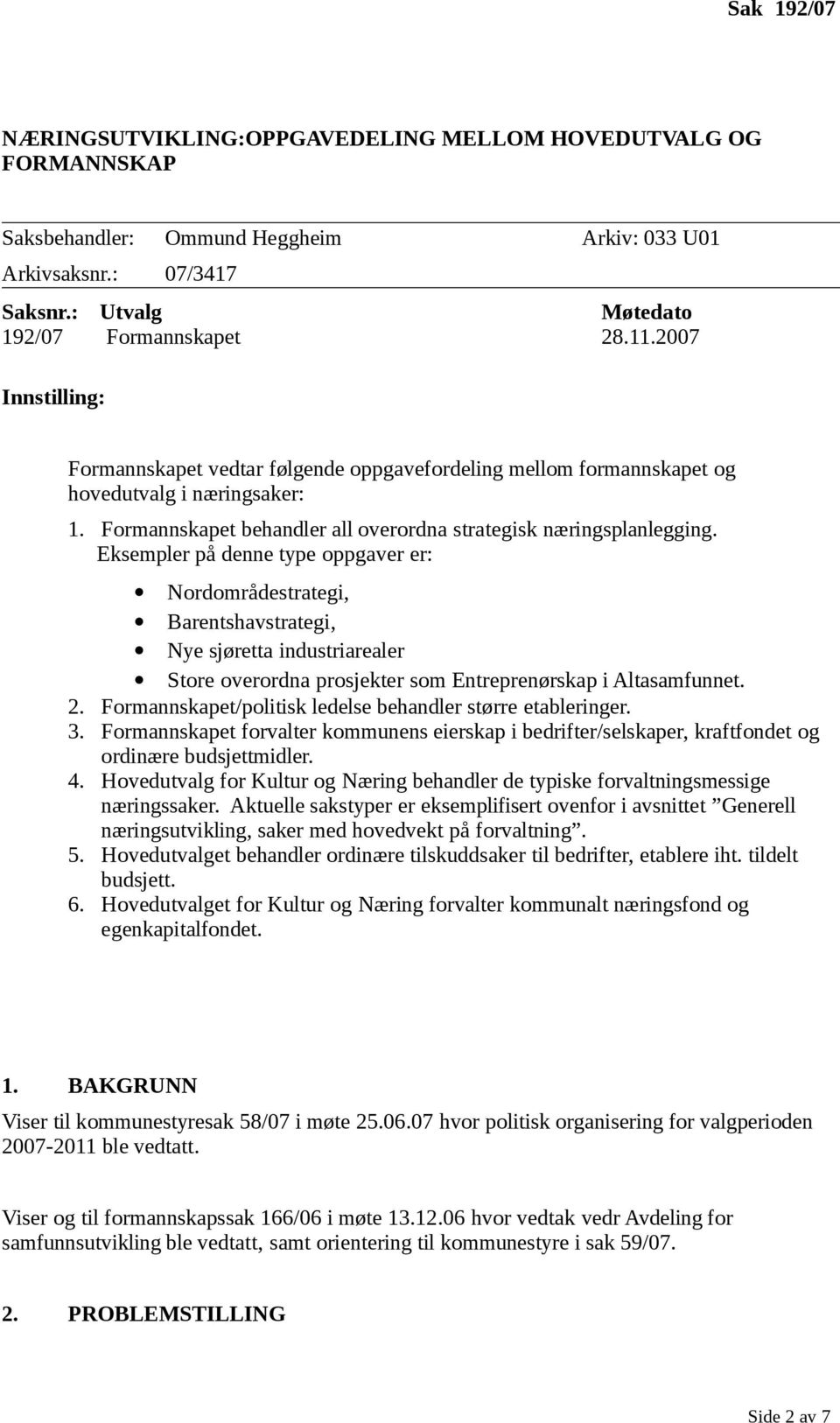 Eksempler på denne type ppgaver er: Nrdmrådestrategi, Barentshavstrategi, Nye sjøretta industriarealer Stre verrdna prsjekter sm Entreprenørskap i Altasamfunnet. 2.