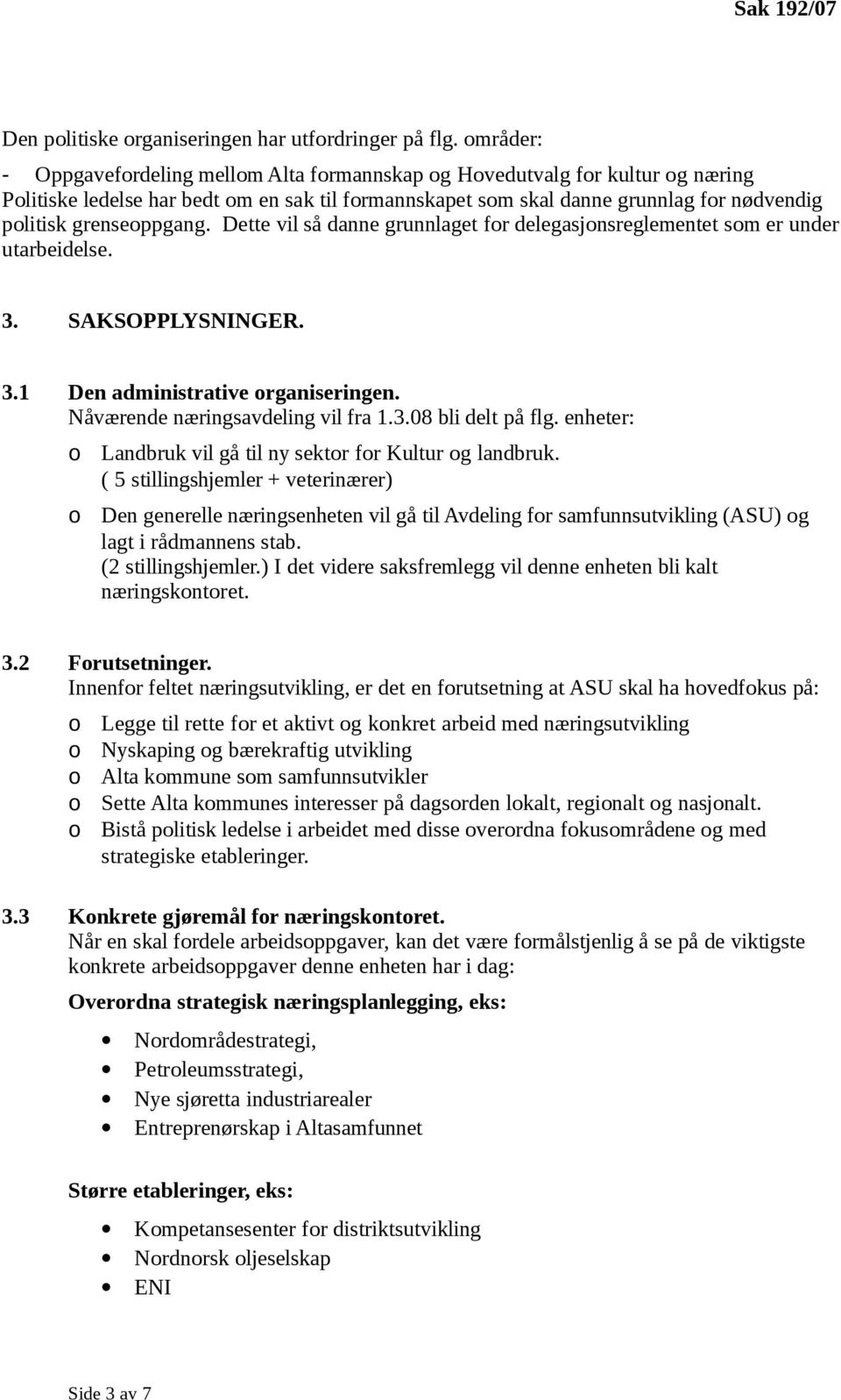 Dette vil så danne grunnlaget fr delegasjnsreglementet sm er under utarbeidelse. 3. SAKSOPPLYSNINGER. 3.1 Den administrative rganiseringen. Nåværende næringsavdeling vil fra 1.3.08 bli delt på flg.