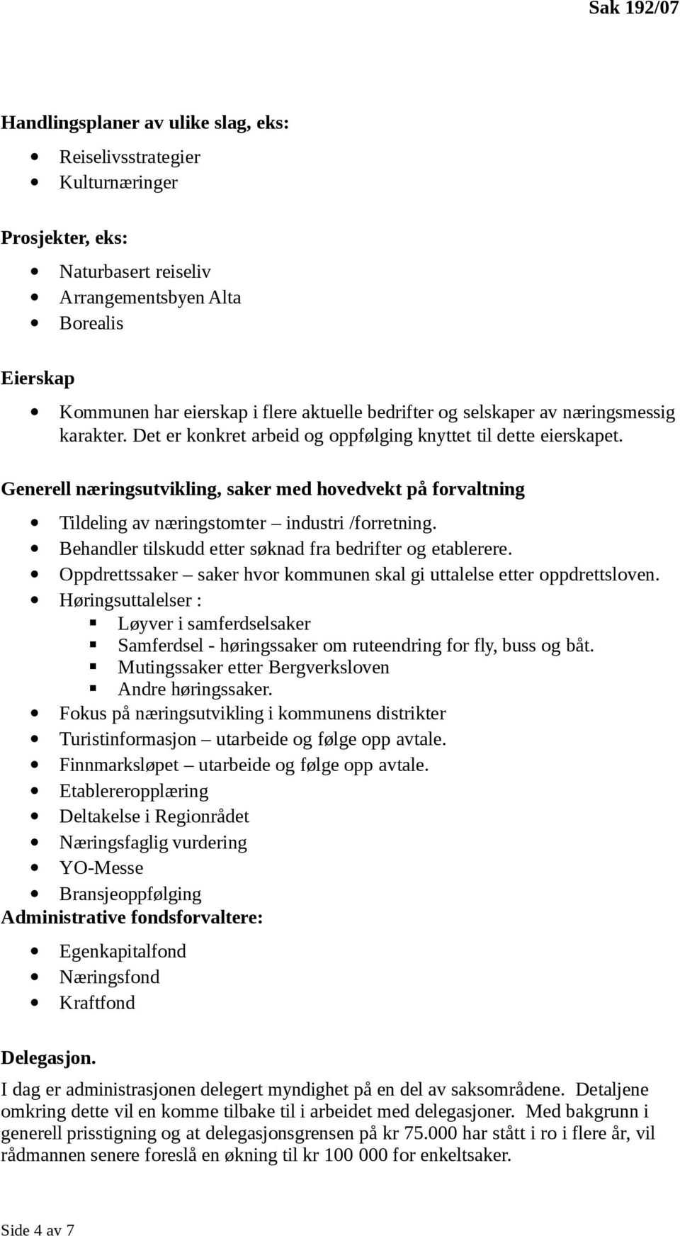 Generell næringsutvikling, saker med hvedvekt på frvaltning Tildeling av næringstmter industri /frretning. Behandler tilskudd etter søknad fra bedrifter g etablerere.