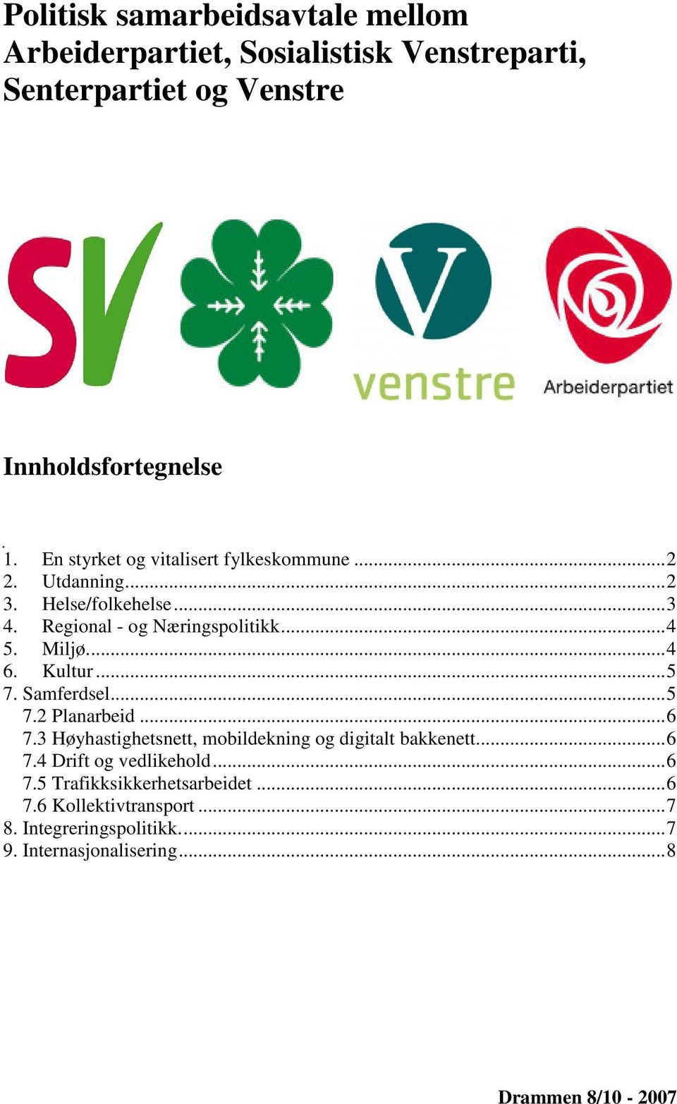 ... 4 6. Kultur... 5 7. Samferdsel... 5 7.2 Planarbeid... 6 7.3 Høyhastighetsnett, mobildekning og digitalt bakkenett... 6 7.4 Drift og vedlikehold.