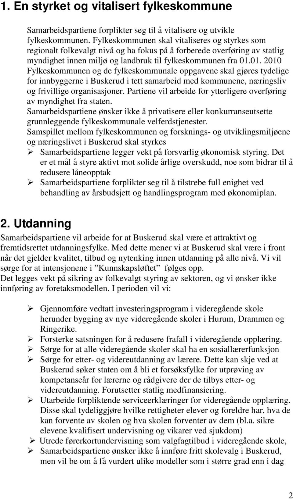 01. 2010 Fylkeskommunen og de fylkeskommunale oppgavene skal gjøres tydelige for innbyggerne i Buskerud i tett samarbeid med kommunene, næringsliv og frivillige organisasjoner.