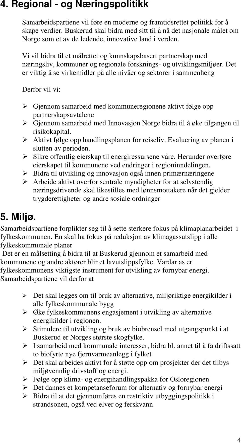 Vi vil bidra til et målrettet og kunnskapsbasert partnerskap med næringsliv, kommuner og regionale forsknings- og utviklingsmiljøer.