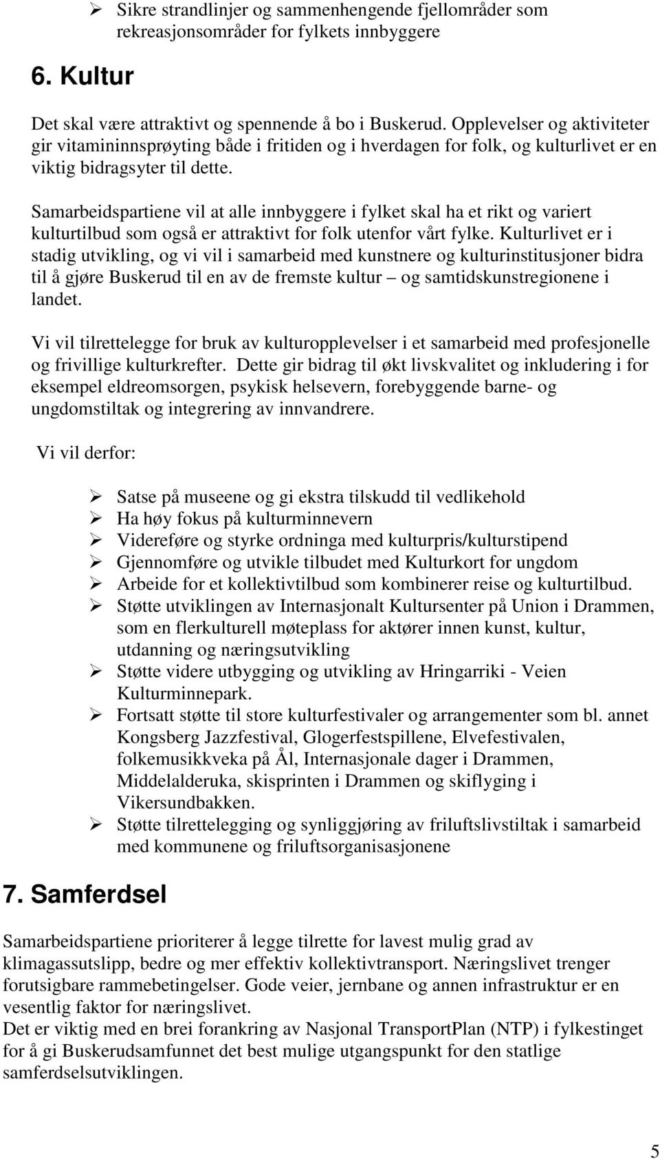 Samarbeidspartiene vil at alle innbyggere i fylket skal ha et rikt og variert kulturtilbud som også er attraktivt for folk utenfor vårt fylke.