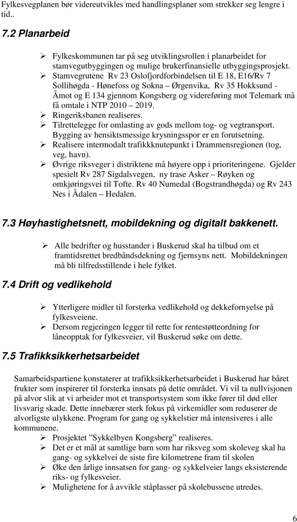 Stamvegrutene Rv 23 Oslofjordforbindelsen til E 18, E16/Rv 7 Sollihøgda - Hønefoss og Sokna Ørgenvika, Rv 35 Hokksund - Åmot og E 134 gjennom Kongsberg og videreføring mot Telemark må få omtale i NTP