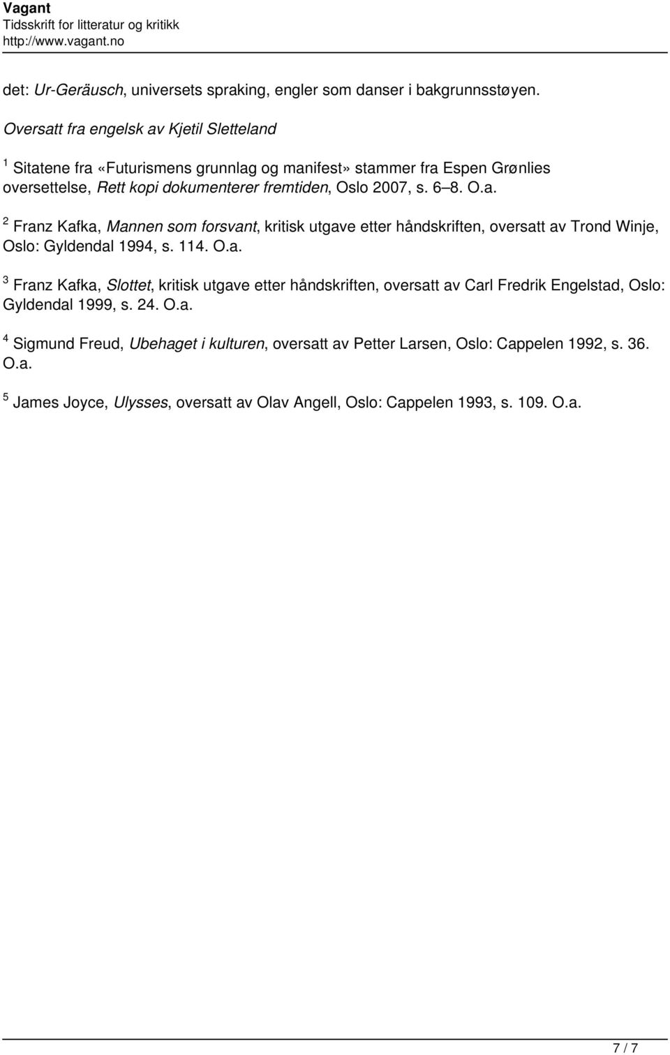 114. O.a. 3 Franz Kafka, Slottet, kritisk utgave etter håndskriften, oversatt av Carl Fredrik Engelstad, Oslo: Gyldendal 1999, s. 24. O.a. 4 Sigmund Freud, Ubehaget i kulturen, oversatt av Petter Larsen, Oslo: Cappelen 1992, s.