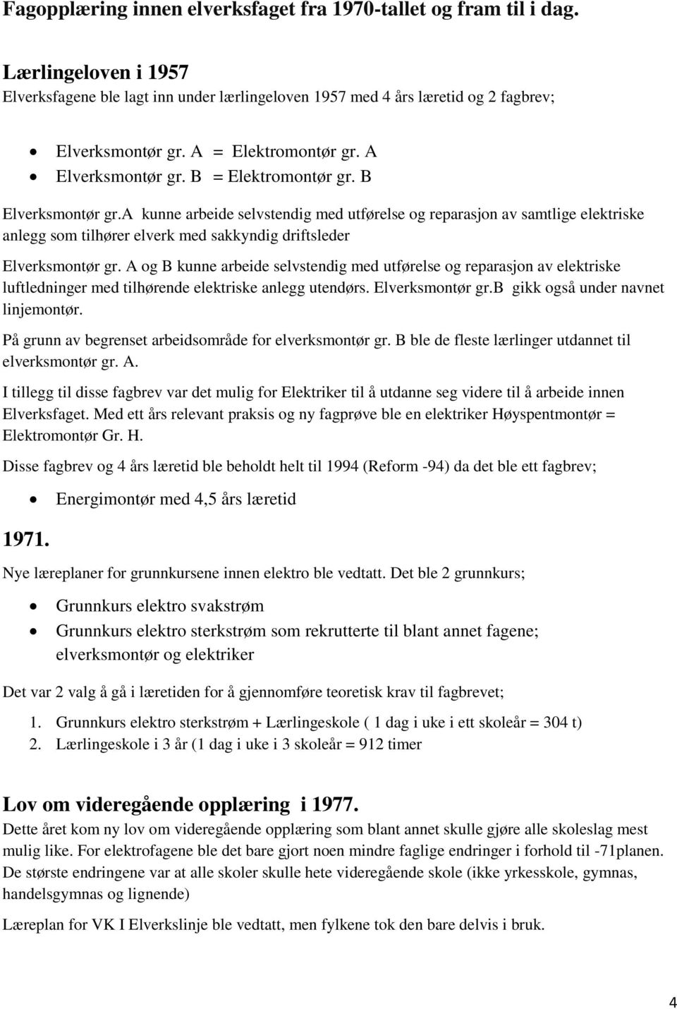 a kunne arbeide selvstendig med utførelse og reparasjon av samtlige elektriske anlegg som tilhører elverk med sakkyndig driftsleder Elverksmontør gr.