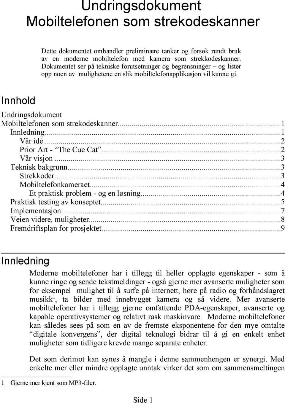 ..1 Innledning...1 Vår idé...2 Prior Art - The Cue Cat...2 Vår visjon...3 Teknisk bakgrunn...3 Strekkoder...3 Mobiltelefonkameraet...4 Et praktisk problem - og en løsning.