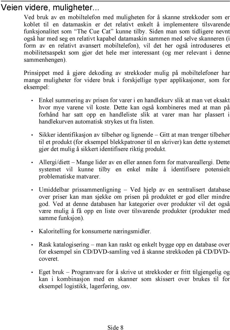 Siden man som tidligere nevnt også har med seg en relativt kapabel datamaskin sammen med selve skanneren (i form av en relativt avansert mobiltelefon), vil det her også introduseres et