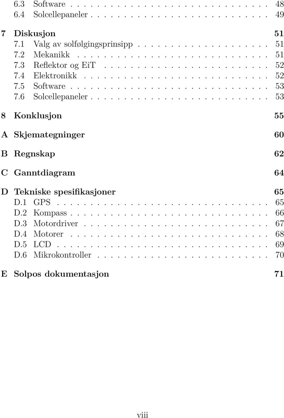 .......................... 53 8 Konklusjon 55 A Skjemategninger 60 B Regnskap 62 C Ganntdiagram 64 D Tekniske spesifikasjoner 65 D.1 GPS................................ 65 D.2 Kompass.............................. 66 D.