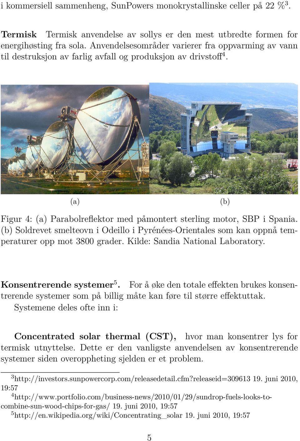 (b) Soldrevet smelteovn i Odeillo i Pyrénées-Orientales som kan oppnå temperaturer opp mot 3800 grader. Kilde: Sandia National Laboratory. Konsentrerende systemer 5.