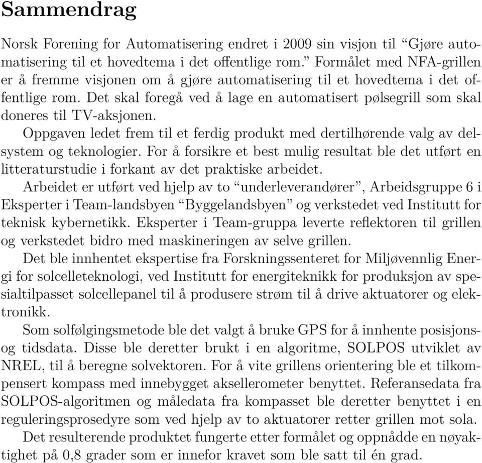 Oppgaven ledet frem til et ferdig produkt med dertilhørende valg av delsystem og teknologier.