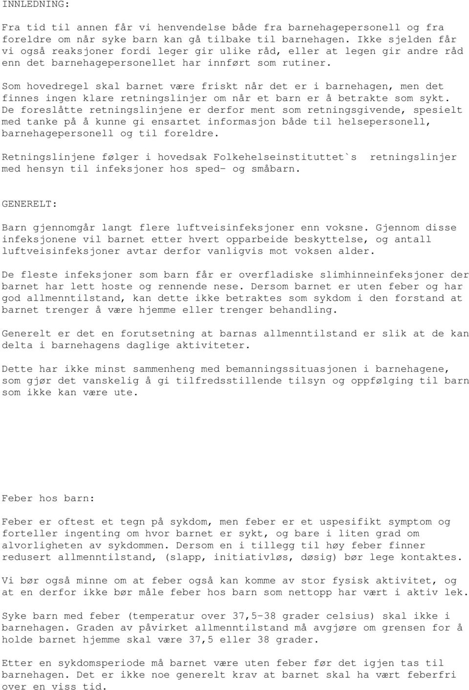 Som hovedregel skal barnet være friskt når det er i barnehagen, men det finnes ingen klare retningslinjer om når et barn er å betrakte som sykt.