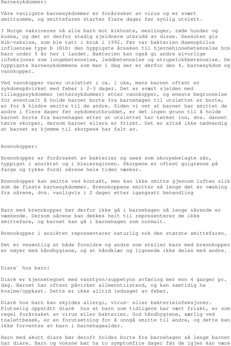 Før var bakterien Haemophilus influenzae type b (Hib) den hyppigste årsaken til hjernehinnebetennelse hos barn under 5 år her i landet.