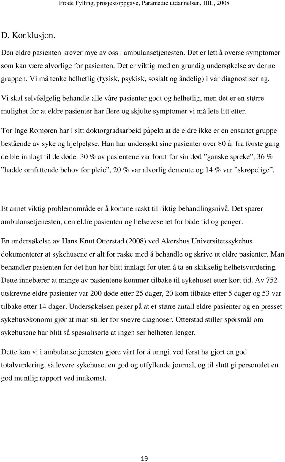 Vi skal selvfølgelig behandle alle våre pasienter godt og helhetlig, men det er en større mulighet for at eldre pasienter har flere og skjulte symptomer vi må lete litt etter.